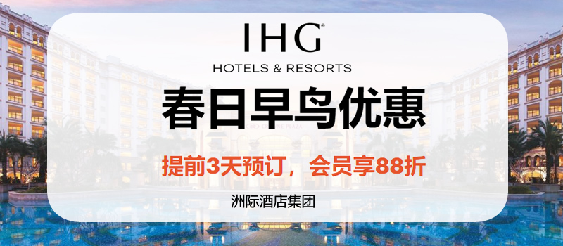 [酒店优惠]IHG洲际酒店-春日早鸟优惠,提前三天预定,会员享88折!